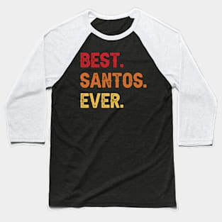 Best SANTOS Ever, SANTOS Second Name, SANTOS Middle Name Baseball T-Shirt